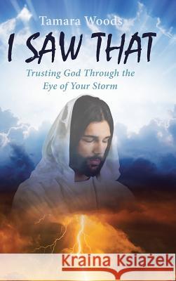 I Saw That: Trusting God Through the Eye of Your Storm Tamara Woods 9781644169551 Christian Faith - książka