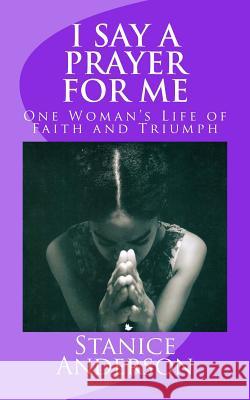 I Say A Prayer For Me: One Woman's Life of Faith and Triumph Anderson, Stanice 9781494299187 Createspace - książka