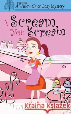 I Scream, You Scream (a Willow Crier Cozy Mystery Book 2) Lilly York 9780692621875 Wide Awake Books - książka