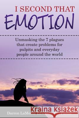 I Second That Emotion: Unmasking the seven plagues that create problems for pulpits and everyday people around the world Edwards, Darron LaMonte 9781530145201 Createspace Independent Publishing Platform - książka