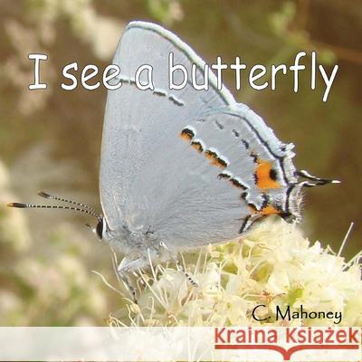 I see a butterfly: at the Rancho Santa Ana Botanical Gardens C. Mahoney 9781490568164 Createspace Independent Publishing Platform - książka