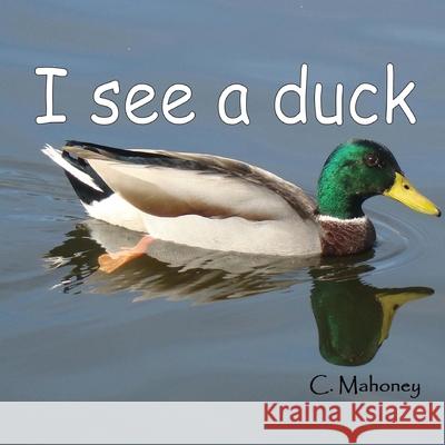 I see a duck: at Discovery Lake in San Marcos C. Mahoney 9781490906119 Createspace Independent Publishing Platform - książka