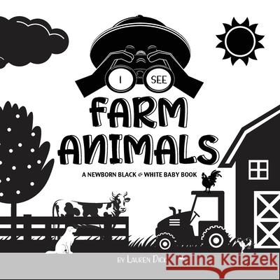 I See Farm Animals: A Newborn Black & White Baby Book (High-Contrast Design & Patterns) (Cow, Horse, Pig, Chicken, Donkey, Duck, Goose, Dog, Cat, and More!) (Engage Early Readers: Children's Learning  Lauren Dick 9781774763018 Engage Books - książka