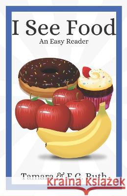I See: Food E. G. Ruth Tamara Ruth 9781980912828 Independently Published - książka