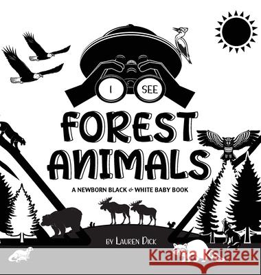 I See Forest Animals: A Newborn Black & White Baby Book (High-Contrast Design & Patterns) (Bear, Moose, Deer, Cougar, Wolf, Fox, Beaver, Sku Lauren Dick 9781774763070 Engage Books - książka