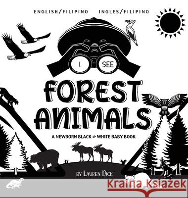 I See Forest Animals: Bilingual (English / Filipino) (Ingles / Filipino) A Newborn Black & White Baby Book (High-Contrast Design & Patterns) (Bear, Moose, Deer, Cougar, Wolf, Fox, Beaver, Skunk, Owl,  Lauren Dick 9781774763216 Engage Books - książka