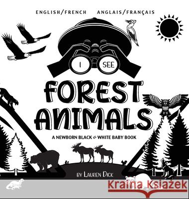 I See Forest Animals: Bilingual (English / French) (Anglais / Français) A Newborn Black & White Baby Book (High-Contrast Design & Patterns) (Bear, Moose, Deer, Cougar, Wolf, Fox, Beaver, Skunk, Owl, E Lauren Dick 9781774763704 Engage Books - książka