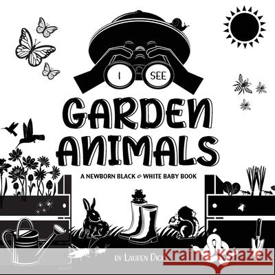 I See Garden Animals: A Newborn Black & White Baby Book (High-Contrast Design & Patterns) (Hummingbird, Butterfly, Dragonfly, Snail, Bee, Spider, Snake, Frog, Mouse, Rabbit, Mole, and More!) (Engage E Lauren Dick 9781774763087 Engage Books - książka