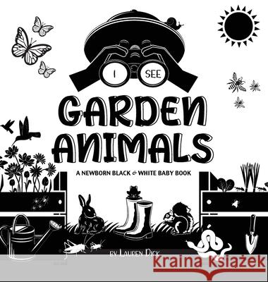 I See Garden Animals: A Newborn Black & White Baby Book (High-Contrast Design & Patterns) (Hummingbird, Butterfly, Dragonfly, Snail, Bee, Spider, Snake, Frog, Mouse, Rabbit, Mole, and More!) (Engage E Lauren Dick 9781774763094 Engage Books - książka
