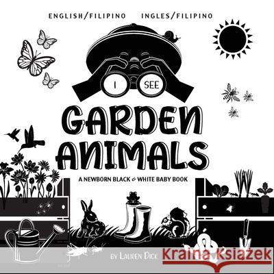 I See Garden Animals: Bilingual (English / Filipino) (Ingles / Filipino) A Newborn Black & White Baby Book (High-Contrast Design & Patterns) (Hummingbird, Butterfly, Dragonfly, Snail, Bee, Spider, Sna Lauren Dick 9781774763223 Engage Books - książka