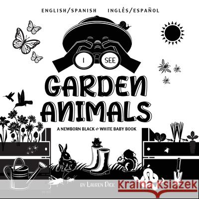 I See Garden Animals: Bilingual (English / Spanish) (Inglés / Español) A Newborn Black & White Baby Book (High-Contrast Design & Patterns) (Hummingbird, Butterfly, Dragonfly, Snail, Bee, Spider, Snake Lauren Dick 9781774763476 Engage Books - książka