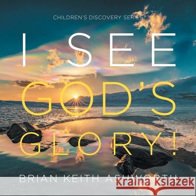 I See God's Glory!: Children's Discovery Series Brian Keith Ashworth 9781640886544 Trilogy Christian Publishing, Inc. - książka