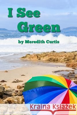 I See Green Meredith Curtis 9781720883050 Createspace Independent Publishing Platform - książka