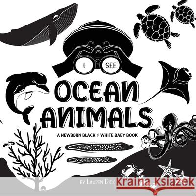 I See Ocean Animals: A Newborn Black & White Baby Book (High-Contrast Design & Patterns) (Whale, Dolphin, Shark, Turtle, Seal, Octopus, Stingray, Jellyfish, Seahorse, Starfish, Crab, and More!) (Engag Lauren Dick 9781774763032 Engage Books - książka