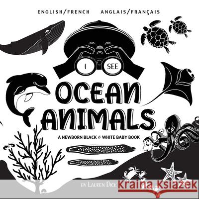 I See Ocean Animals: Bilingual (English / French) (Anglais / Français) A Newborn Black & White Baby Book (High-Contrast Design & Patterns) (Whale, Dolphin, Shark, Turtle, Seal, Octopus, Stingray, Jell Lauren Dick 9781774763674 Engage Books - książka