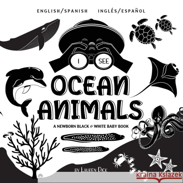 I See Ocean Animals: Bilingual (English / Spanish) (Inglés / Español) A Newborn Black & White Baby Book (High-Contrast Design & Patterns) (Whale, Dolphin, Shark, Turtle, Seal, Octopus, Stingray, Jelly Lauren Dick 9781774763438 Engage Books - książka