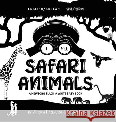 I See Safari Animals: Bilingual (English / Korean) (영어 / 한국어) A Newborn Black & White Baby Book (High-Contrast Design & Patterns) (Giraffe, Elephant, Lion, Tiger, Mo Victoria Hazlehurst, Lauren Dick 9781774763520 Engage Books - książka