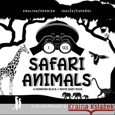 I See Safari Animals: Bilingual (English / Spanish) (Inglés / Español) A Newborn Black & White Baby Book (High-Contrast Design & Patterns) (Giraffe, Elephant, Lion, Tiger, Monkey, Zebra, and More!) (E Victoria Hazlehurst, Lauren Dick 9781774763391 Engage Books - książka