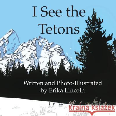 I See the Tetons Erika M. Lincoln Erika M. Lincoln 9780991340903 Erika Lincoln - książka