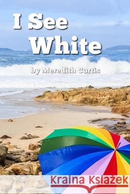 I See White Meredith Curtis 9781720895992 Createspace Independent Publishing Platform - książka