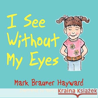 I See Without My Eyes Mark Brauner Hayward, Nancy Lee Hartman 9781434338235 AuthorHouse - książka
