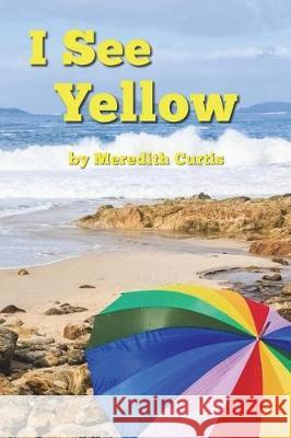 I See Yellow Meredith Curtis 9781720502678 Createspace Independent Publishing Platform - książka