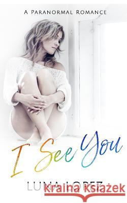 I See You: A Paranormal Romance Luna Lopez 9781093520392 Independently Published - książka