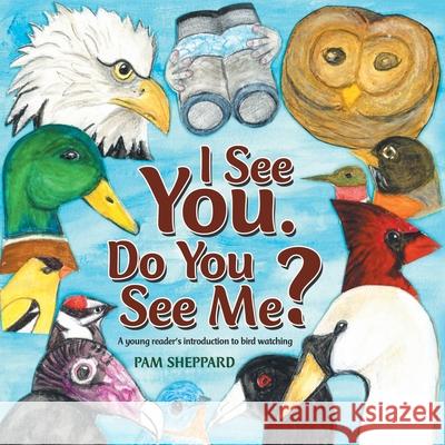 I See You. Do You See Me?: A Young Reader's Introduction to Bird Watching Pam Sheppard 9781489727626 Liferich - książka