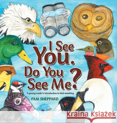 I See You. Do You See Me?: A Young Reader's Introduction to Bird Watching Pam Sheppard 9781489727640 Liferich - książka