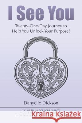 I See You: Twenty-One-Day Journey to Help You Unlock Your Purpose! Danyelle Dickson 9781504342285 Balboa Press - książka