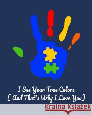 I See Your True Colors and That's Why I Love You: Daily and Weekly Activities and Goals Diary for Tracking Skills for Autism Spectrum Disorder (for Pa Embrace Difference 9781092829397 Independently Published - książka