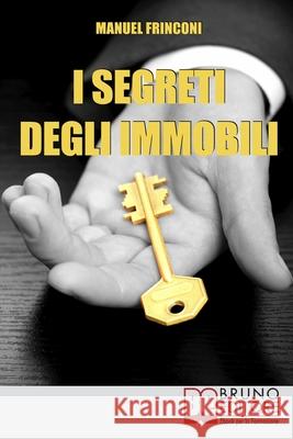 I Segreti degli Immobili: Consigli Pratici per Guadagnare con la Compravendita Immobiliare Manuel Frinconi 9788861741676 Bruno Editore - książka
