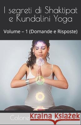 I segreti di Shaktipat e Kundalini Yoga: Volume - 1 (Domande e Risposte) Colonel T Sreenivasulu   9798386895433 Independently Published - książka