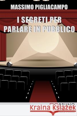 I Segreti Per Parlare In Pubblico: Tecniche e Strategie di Comunicazione Verbale Massimo Pigliacampo 9788861741072 Bruno Editore - książka