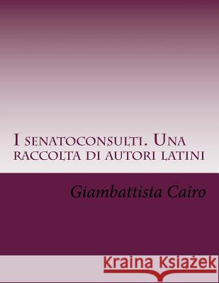 I senatoconsulti. Una raccolta di autori latini Cairo, Giambattista 9781545521144 Createspace Independent Publishing Platform - książka