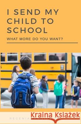 I Send My Child To School, What More Do You Want? Rawlinson, Regenia 9781439213841 Booksurge Publishing - książka