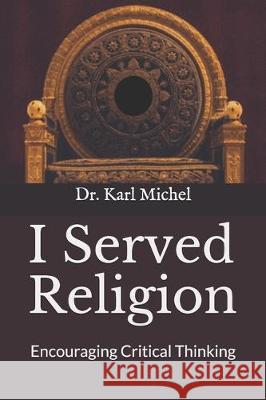 I Served Religion: Encouraging Critical Thinking Karl A. Michel 9781088896723 Independently Published - książka