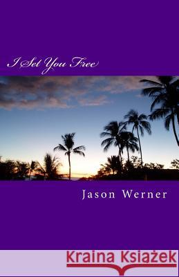 I Set You Free: Know How to Stand in Your Freedom Jason Werner 9781499650303 Createspace - książka