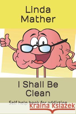 I Shall Be Clean: Self help book for addiction Mather, Linda 9781480020856 Createspace - książka