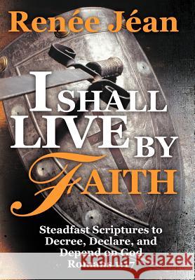 I Shall Live by Faith: Steadfast Scriptures to Decree, Declare, and Depend on God J. an, Ren E. 9781449749484 WestBow Press - książka