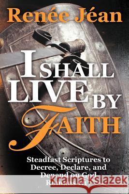 I Shall Live by Faith: Steadfast Scriptures to Decree, Declare, and Depend on God J. an, Ren E. 9781449749491 WestBow Press - książka
