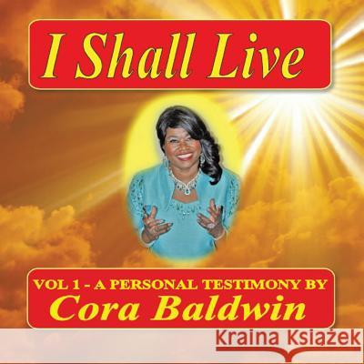 I Shall Live: Vol 1 - A Personal Testimony Cora Baldwin 9781490712543 Trafford Publishing - książka