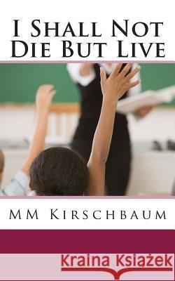 I Shall Not Die But Live M. M. Kirschbaum 9781502735492 Createspace - książka