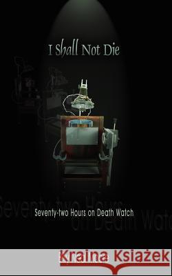 I Shall Not Die: Seventy-Two Hours on Death Watch Moore, Billy Neal 9781420832624 Authorhouse - książka