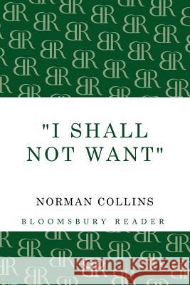 'I Shall Not Want' Norman Collins 9781448200801 Bloomsbury Reader - książka