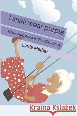 I shall wear purple: A self help book with a difference Linda Mather 9781479224876 Createspace Independent Publishing Platform - książka