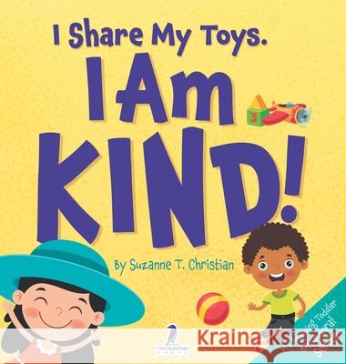 I Share My Toys. I Am Kind!: An Affirmation-Themed Toddler Book About Being Kind (Ages 2-4) Suzanne T. Christian Two Little Ravens 9781964202006 Two Ravens Books LLC - książka