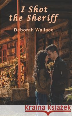 I Shot the Sheriff Deborah Wallace 9781951457051 Deborah Wallace - książka