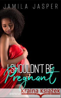 I Shouldn't Be Pregnant: BWWM Pregnancy Romance Short Story Jamila Jasper 9781097719921 Independently Published - książka