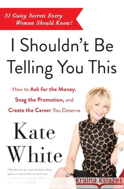 I Shouldn't Be Telling You This: How to Ask for the Money, Snag the Promotion, and Create the Career You Deserve White, Kate 9780062122100  - książka